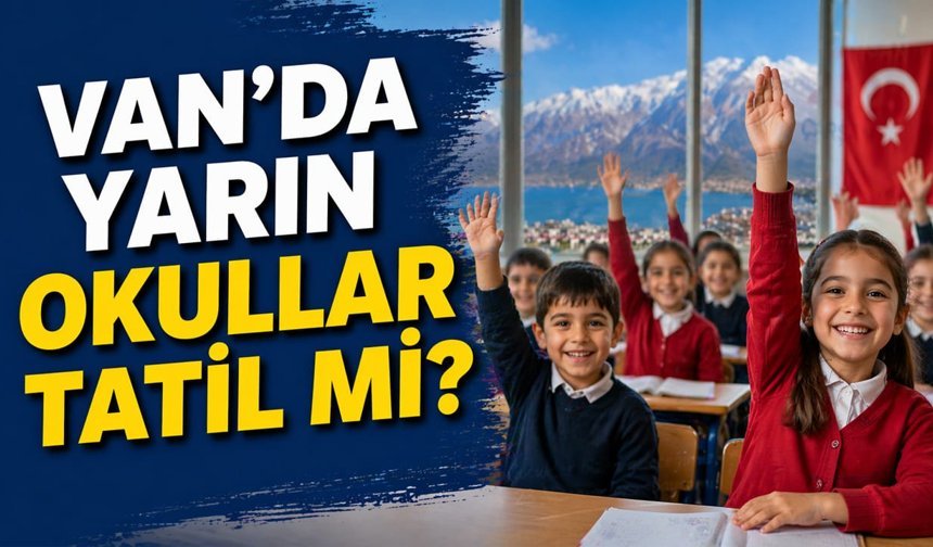 Van’da yarın okullar tatil mi? 23 Nisan 2026