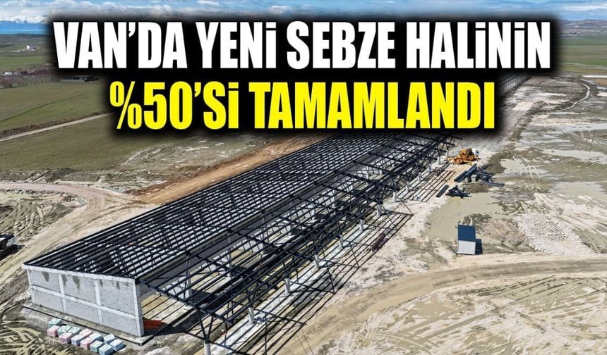 Van’da yeni sebze halinin %50’si tamamlandı