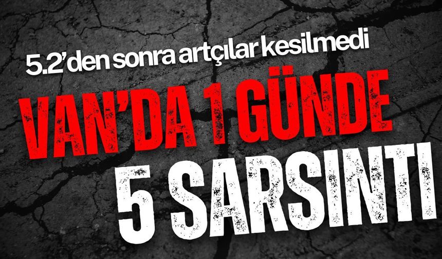 Van’da yer sarsılmaya devam ediyor: Bir günde 5 sarsıntı