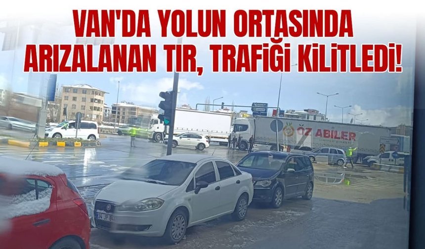Van'da yolun ortasında arızalanan tır, trafiği kilitledi!