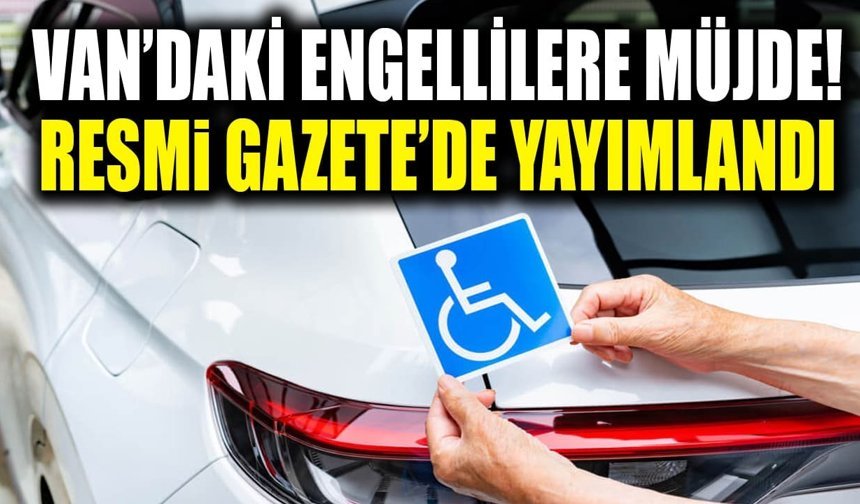 Van’daki engellilere müjde! Resmi Gazete’de yayımlandı
