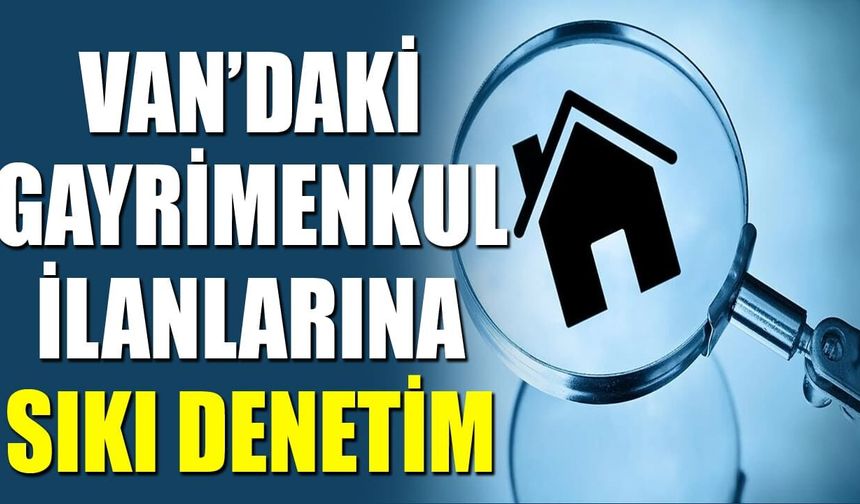 Van’daki gayrimenkul ilanlarına sıkı denetim