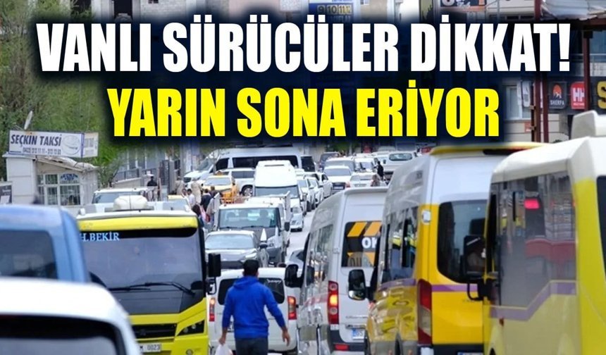 Vanlı sürücüler dikkat! Yarın sona eriyor