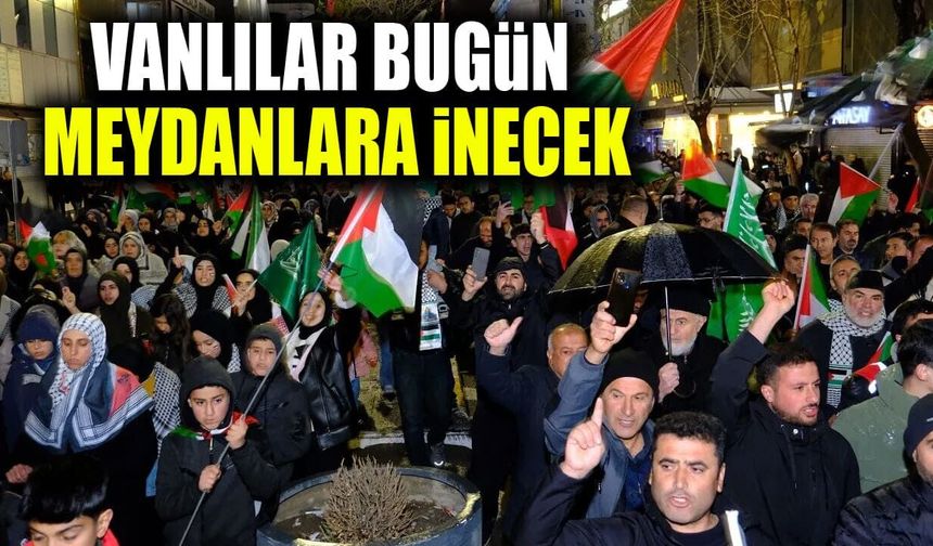 Vanlılar bugün zulme karşı meydanlara inecek