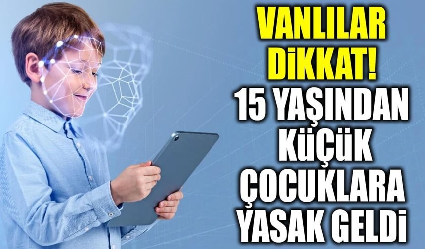 Vanlılar dikkat! 15 yaşından küçük çocuklara yasak geldi