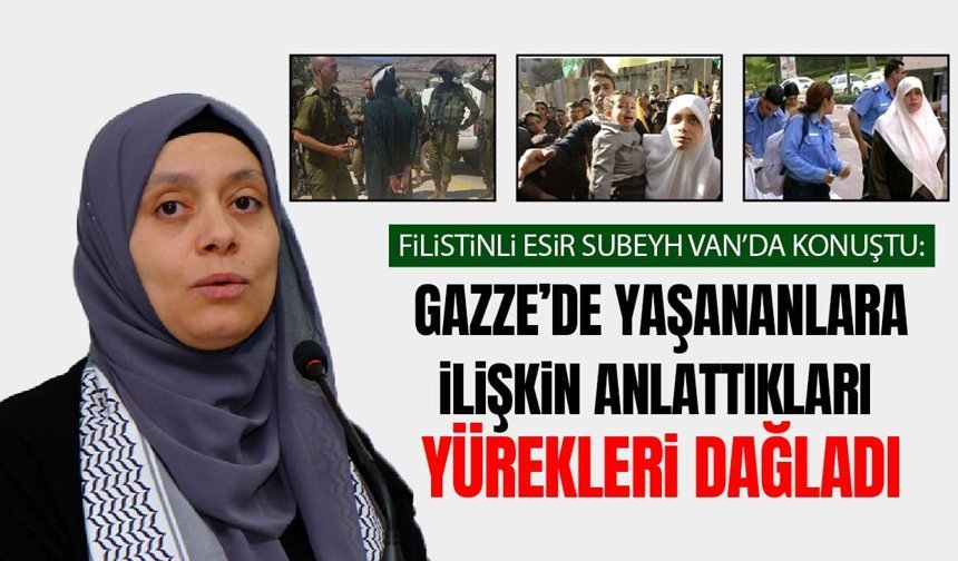 Filistinli esir Van’da konuştu: Anlattıkları yürek dağladı