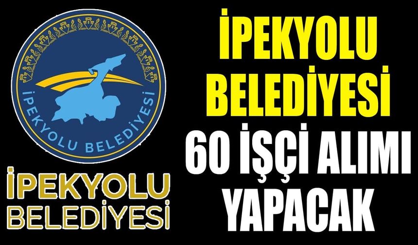 İpekyolu Belediyesi 60 işçi alımı yapacak