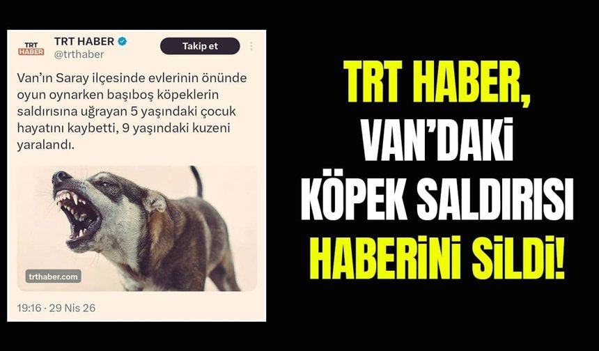 TRT Haber, Van’daki köpek saldırısı haberini sildi!