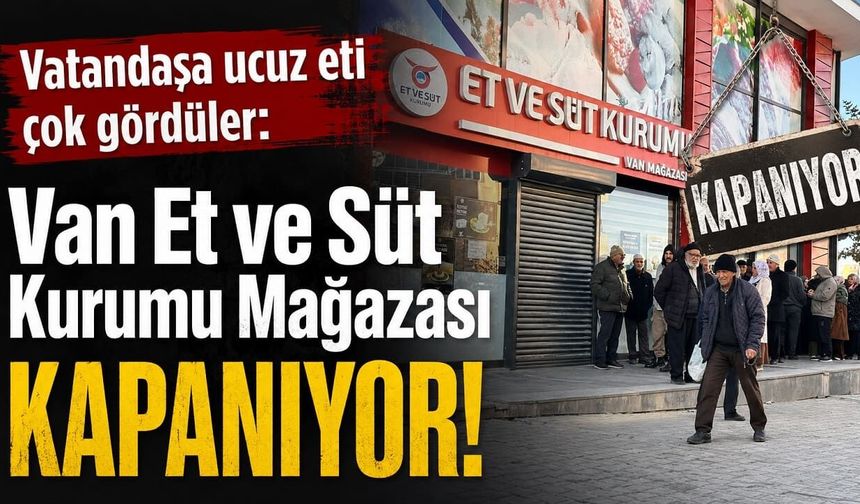 Van Et ve Süt Kurumu Mağazası kapanıyor!