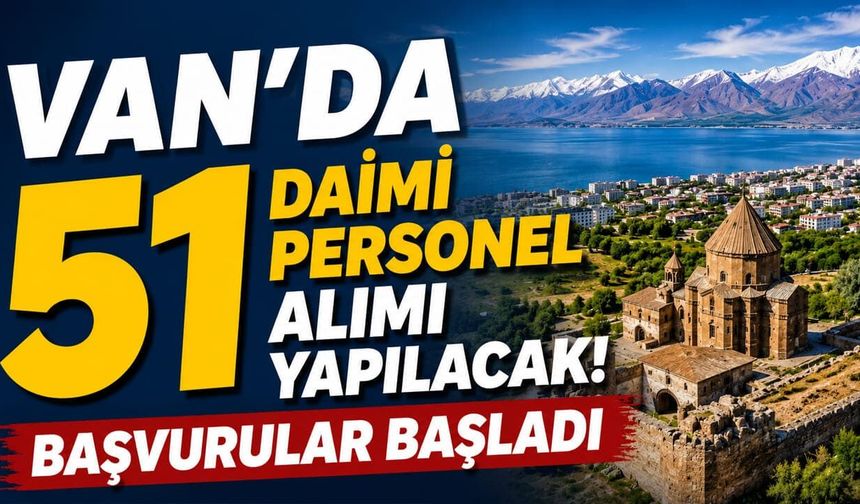 Van’da 51 daimi personel alımı yapılacak! Başvurular başladı