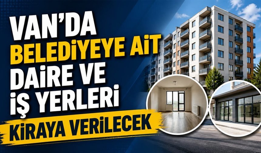 Van’da belediyeye ait daire ve iş yerleri kiraya verilecek