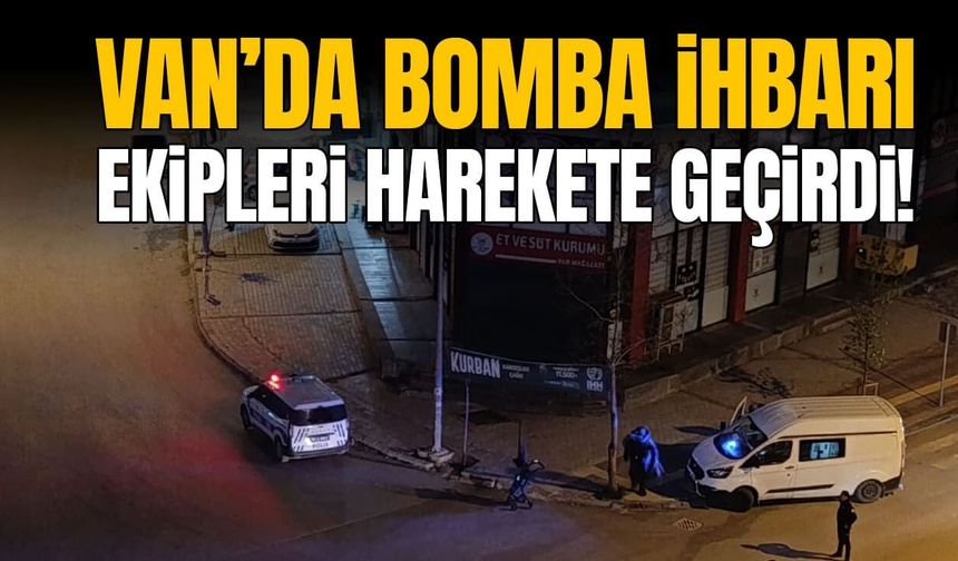 Van’da bomba ihbarı ekipleri harekete geçirdi!
