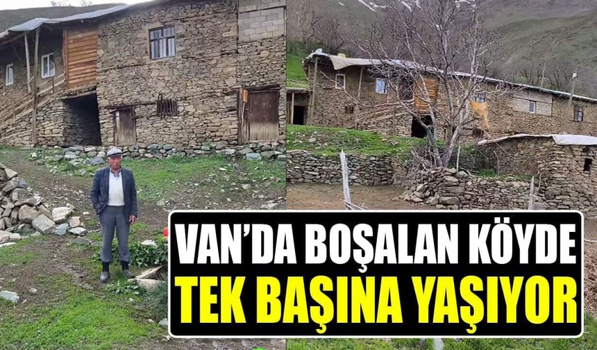 Van’da boşalan köyde tek başına yaşıyor