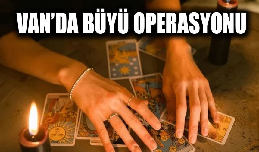 Van’da büyü operasyonu