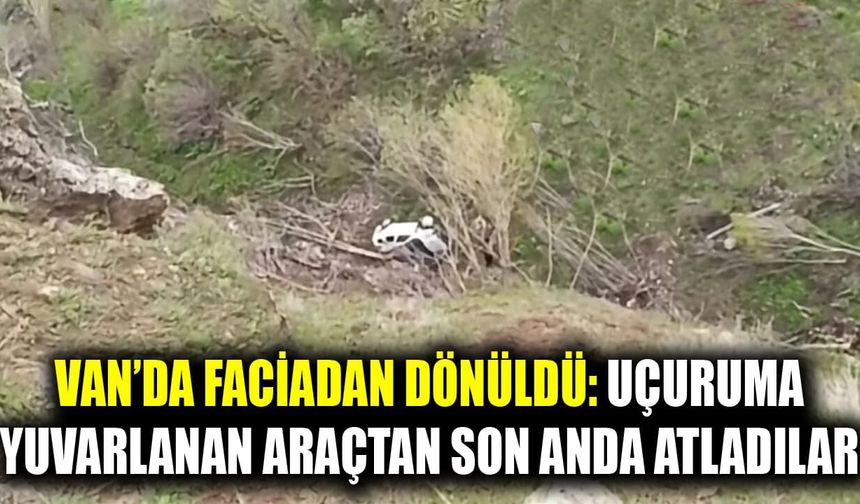 Van’da faciadan dönüldü: Uçuruma yuvarlanan araçtan son anda atladılar