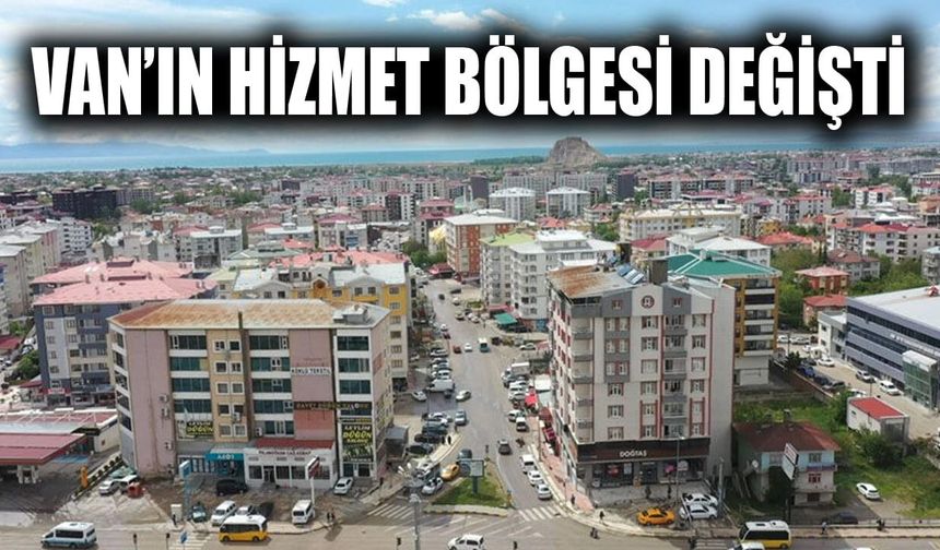Van’ın hizmet bölgesi değişti