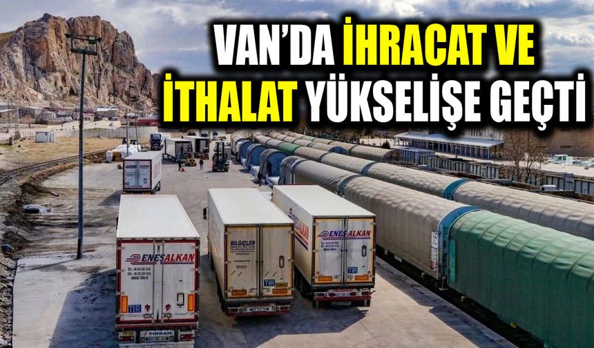 Van’da ihracat ve ithalat yükselişe geçti