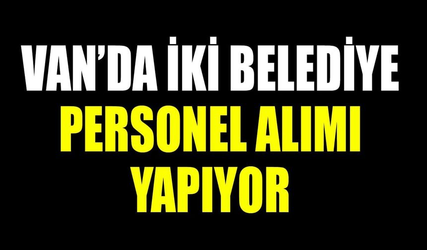 Van’da iki belediye personel alımı yapıyor
