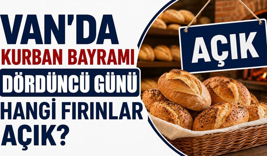 Van'da Kurban Bayramı dördüncü günü hangi fırınlar açık?