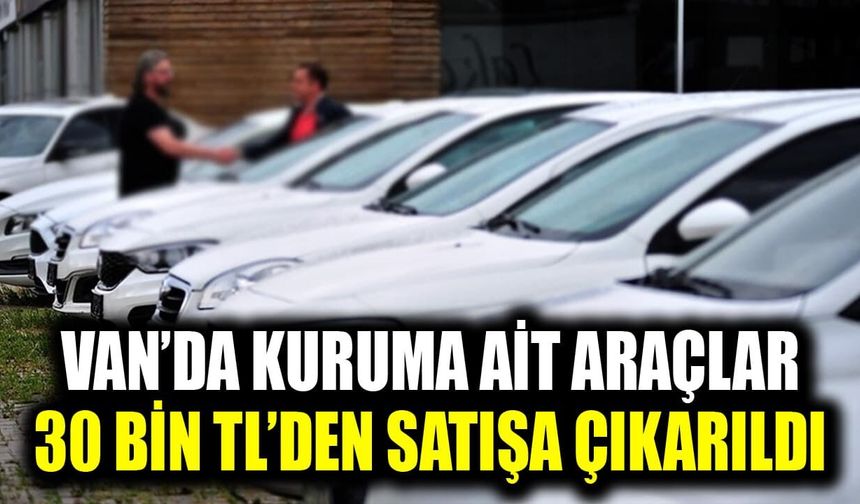 Van’da kuruma ait araçlar 30 bin TL’den satışa çıkarıldı
