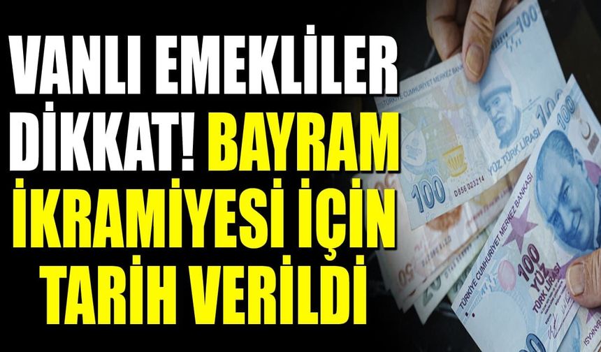 Vanlı emekliler dikkat! Bayram ikramiyesi için tarih verildi