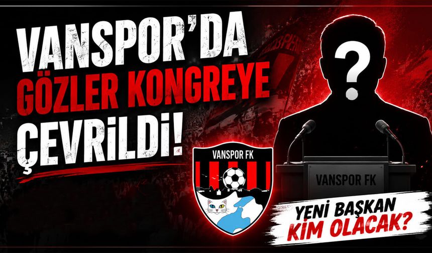 Vanspor’da gözler kongreye çevrildi! Yeni Başkan kim olacak?