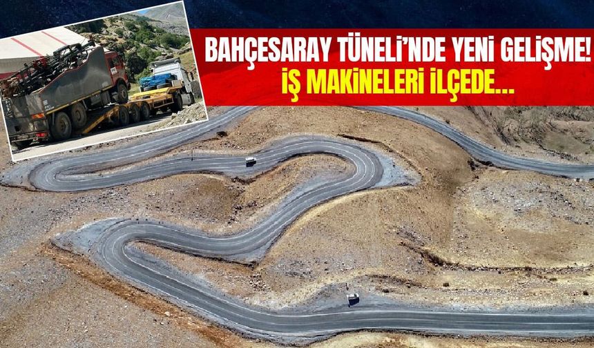 Bahçesaray Tüneli’nde yeni gelişme! İş makineleri ilçede…