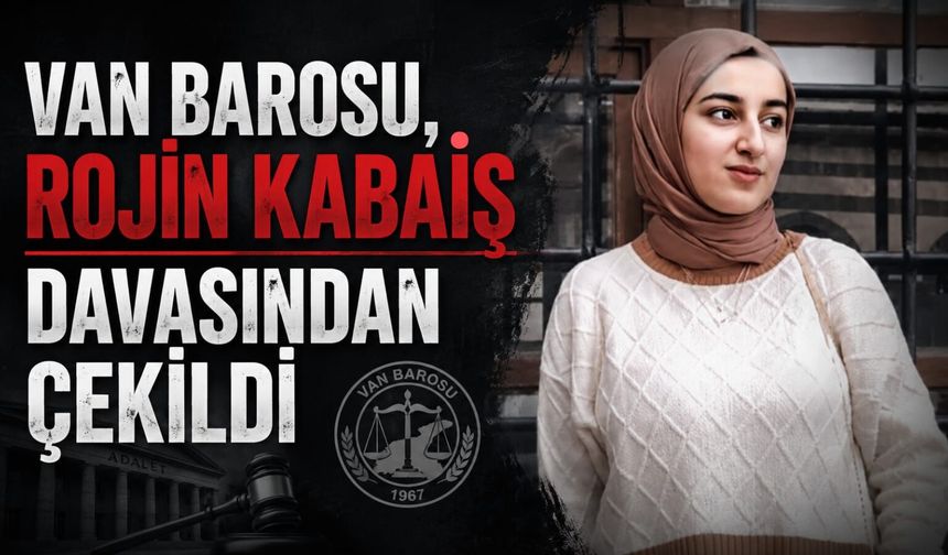 Van Barosu Rojin Kabaiş davasından çekildi