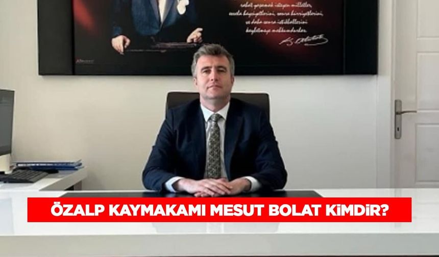 Özalp Kaymakamı Mesut Bolat kimdir?