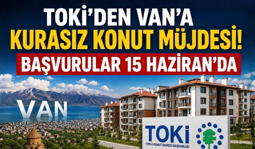 TOKİ’den Van’a kurasız konut müjdesi: Başvurular 15 Haziran’da