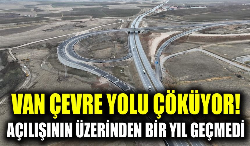 Van Çevre Yolu çöküyor! Açılışının üzerinden bir yıl geçmedi