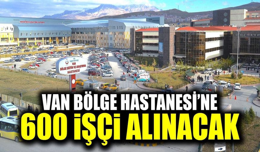 Van Eğitim ve Araştırma Hastanesi’ne 600 işçi alınacak