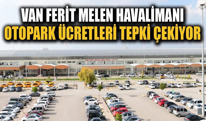Van Ferit Melen Havalimanı otopark ücretleri tepki çekiyor