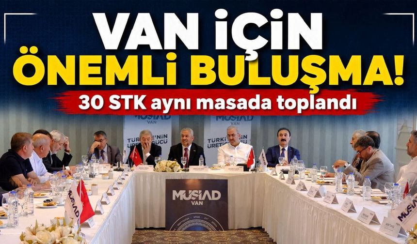 Van için önemli buluşma! 30 STK aynı masada toplandı