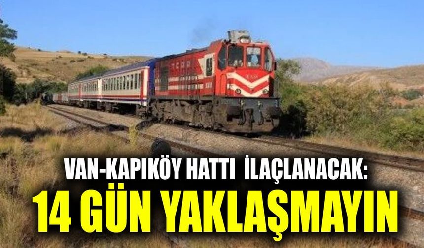 Van-Kapıköy hattı dahil birçok güzergâhta ilaçlama: 14 gün yaklaşmayın