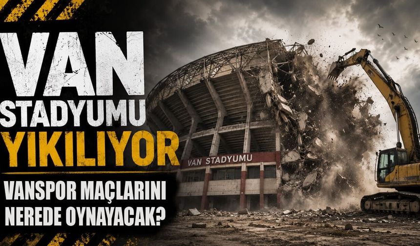 Van stadyumu yıkılıyor! Vanspor maçlarını nerede oynayacak?