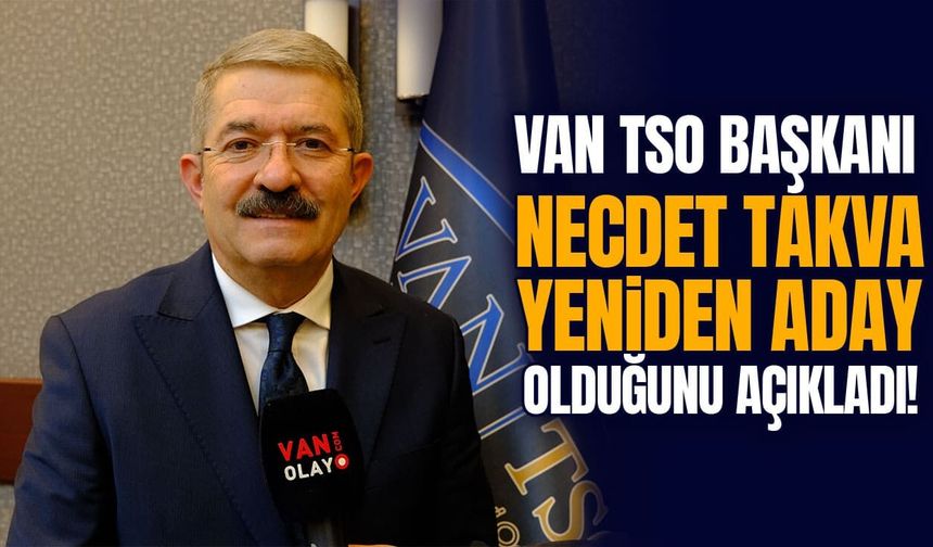 Van TSO Başkanı Necdet Takva yeniden aday olduğunu açıkladı!