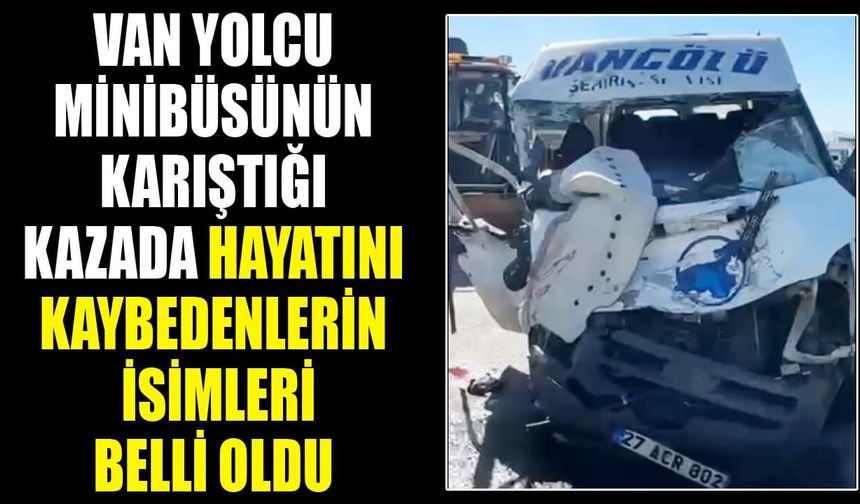 Van yolcu minibüsünün karıştığı kazada hayatını kaybedenlerin isimleri belli oldu