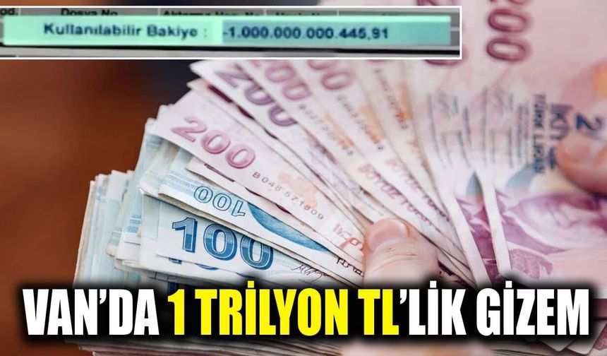 Van’da 1 trilyon TL’lik gizem