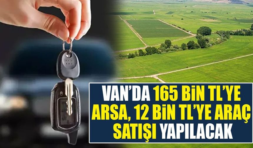 Van’da 165 bin TL’ye arsa, 12 bin TL’ye araç satışı yapılacak