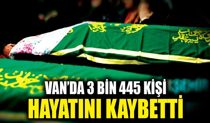 Van’da 3 bin 445 kişi hayatını kaybetti