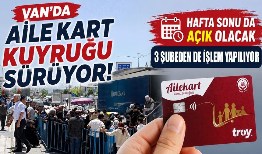 Van’da Aile Kart kuyruğu sürüyor! Banka hafta sonu da açık olacak