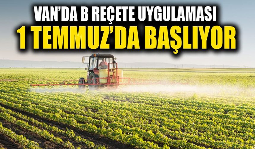 Van’da B reçete uygulaması 1 Temmuz’da başlıyor