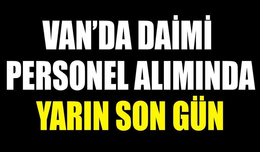 Van’da sürekli personel alımında yarın son gün!