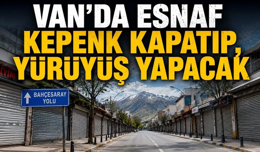 Van’da esnaf kepenk kapatıp, yürüyüş yapacak