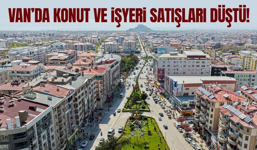 Van’da konut ve işyeri satışları düştü!