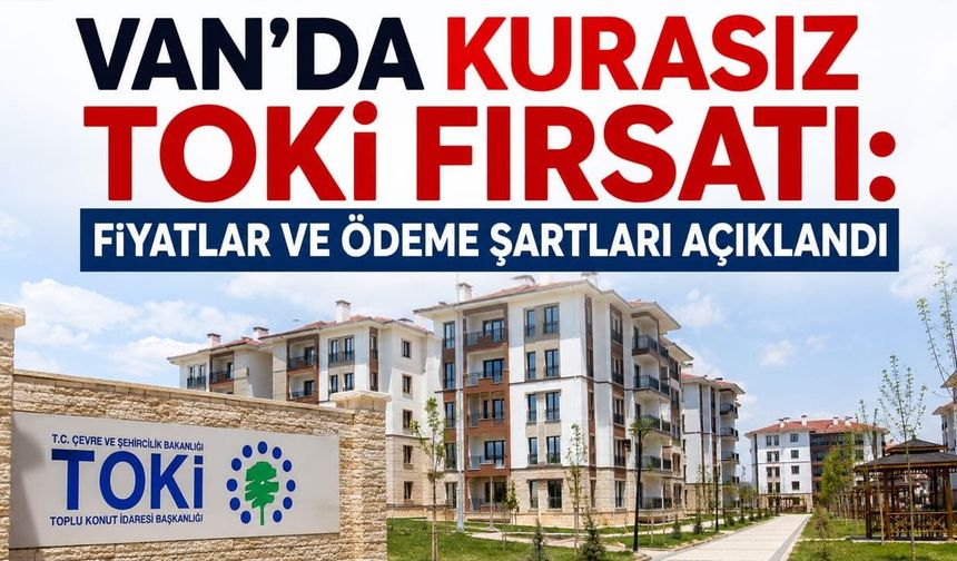 Van’da kurasız TOKİ fırsatı: Fiyatlar ve ödeme şartları açıklandı