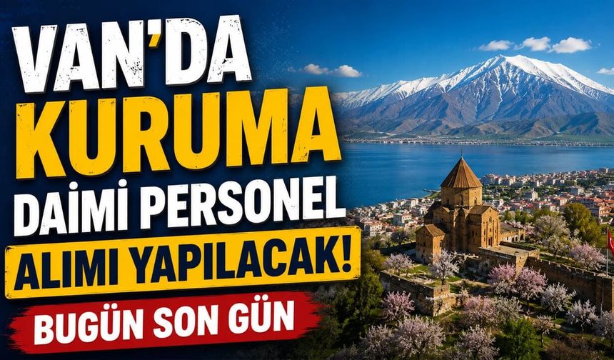 Van’da kuruma daimi personel alımı yapılacak! Bugün son gün