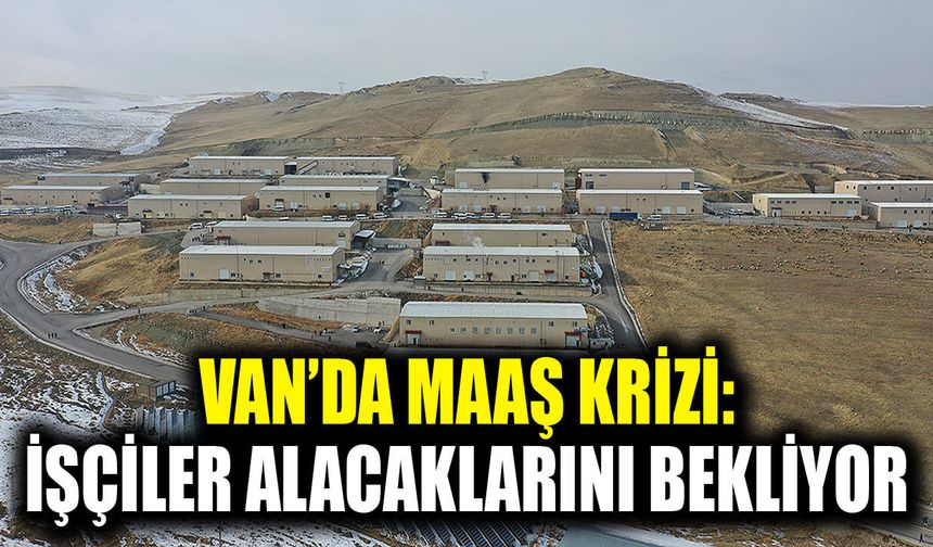 Van’da maaş krizi: İşçiler alacaklarını bekliyor