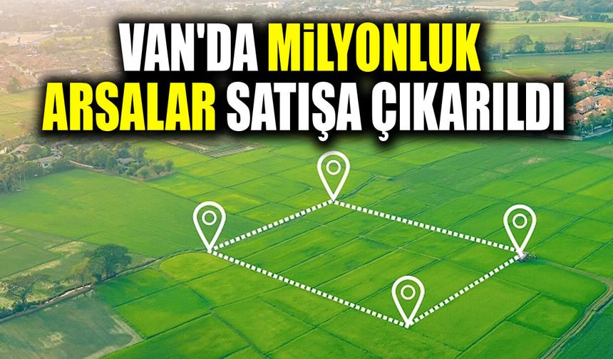 Van'da milyonluk arsalar satışa çıkarıldı